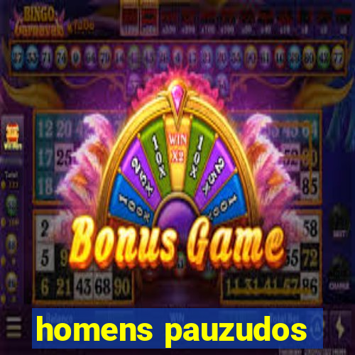 homens pauzudos